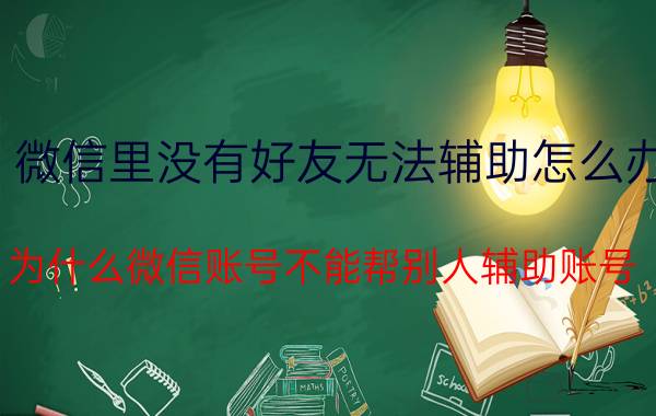 微信里没有好友无法辅助怎么办 为什么微信账号不能帮别人辅助账号？